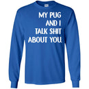 My Pug And I Talk Shit About You Funny Gift Lover Dog Tee Shirt CustomCat