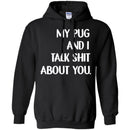My Pug And I Talk Shit About You Funny Gift Lover Dog Tee Shirt CustomCat