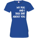 My Pug And I Talk Shit About You Funny Gift Lover Dog Tee Shirt CustomCat