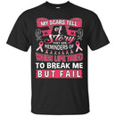 My Scars Tell A Story They Are Reminders Of When Life Tried To Break Me But Fail Breast Cancer Shirt CustomCat