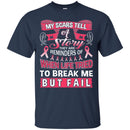 My Scars Tell A Story They Are Reminders Of When Life Tried To Break Me But Fail Breast Cancer Shirt CustomCat
