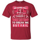 My Scars Tell A Story They Are Reminders Of When Life Tried To Break Me But Fail Breast Cancer Shirt CustomCat