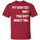My Shih Tzu And I Talk Shit About You Funny Gift Lover Dog Tee Shirt CustomCat