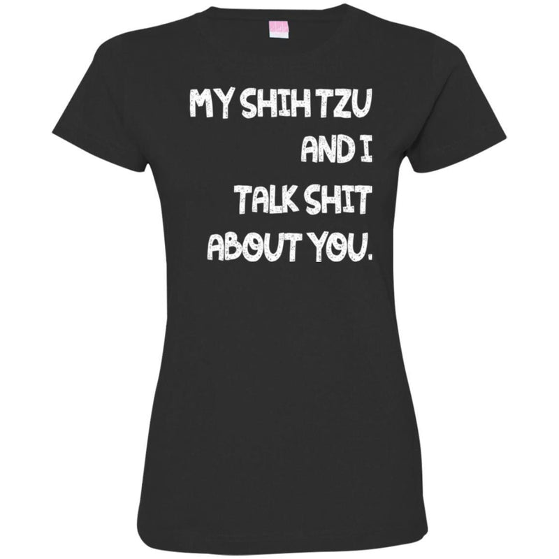My Shih Tzu And I Talk Shit About You Funny Gift Lover Dog Tee Shirt CustomCat