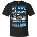 My wife is super awesome and i am the lucky one because i get to be her husband T-shirts CustomCat