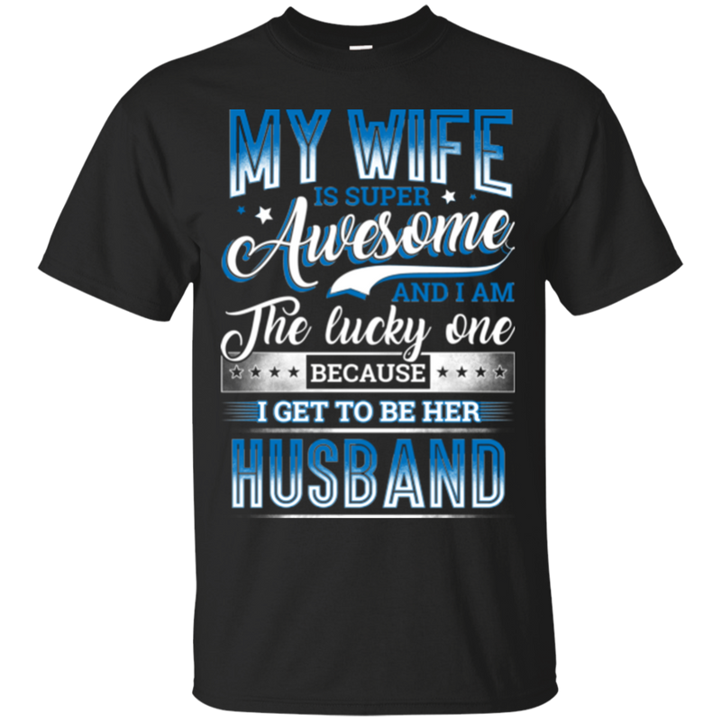 My wife is super awesome and i am the lucky one because i get to be her husband T-shirts CustomCat