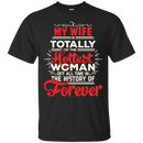 My Wife Is Totally The Hottest Woman Of All Time In The History Of Forever Funny Family T-shirts CustomCat