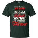 My Wife Is Totally The Hottest Woman Of All Time In The History Of Forever Funny Family T-shirts CustomCat