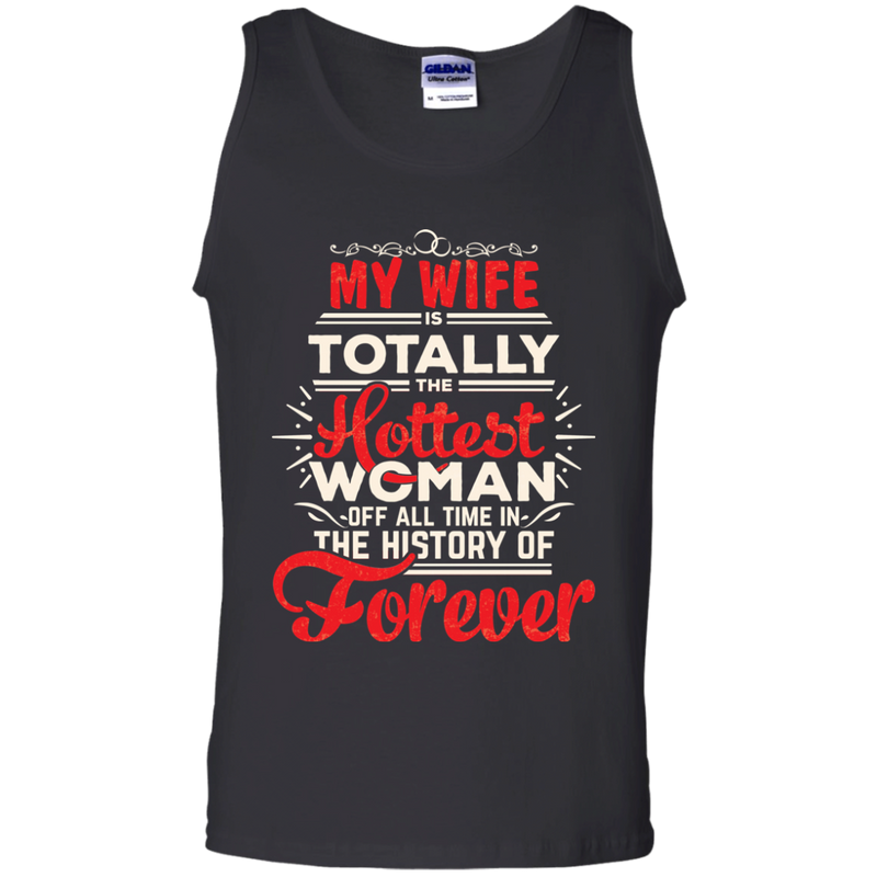 My Wife Is Totally The Hottest Woman Of All Time In The History Of Forever Funny Family T-shirts CustomCat