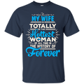 My Wife Is Totally The Hottest Woman Of All Time In The History Of Forever T-shirts CustomCat