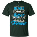 My Wife Is Totally The Hottest Woman Of All Time In The History Of Forever T-shirts CustomCat