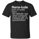 Nana-Tude Noun The Attitude I Get When Someone Messes With My Grandchildren T Shirt CustomCat
