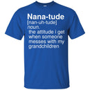 Nana-Tude Noun The Attitude I Get When Someone Messes With My Grandchildren T Shirt CustomCat