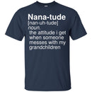 Nana-Tude Noun The Attitude I Get When Someone Messes With My Grandchildren T Shirt CustomCat