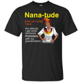Nana-Tude Noun The Attitude I Get When Someone Messes With My Grandchildren T Shirts CustomCat