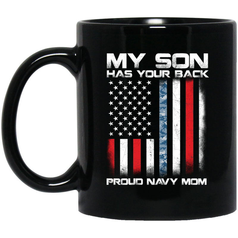 Navy Coffee Mug My Son Has Your Back Proud Navy Mom 11oz - 15oz Black Mug