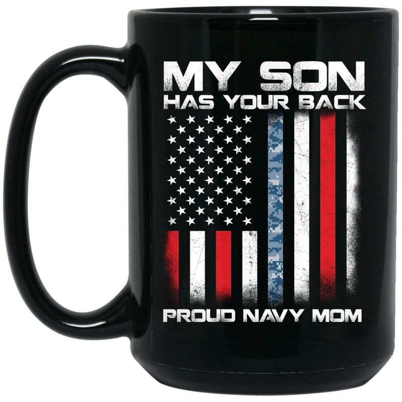 Navy Coffee Mug My Son Has Your Back Proud Navy Mom 11oz - 15oz Black Mug