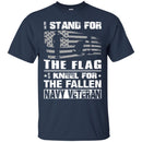 NAVY VETERAN T-SHIRT I STAND FOR THE FLAG I KNEEL FOR THE FALLEN NAVY VETERANS DAY TEE SHIRT CustomCat