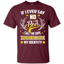 Never Say NO to Beer Funny T-shirts CustomCat