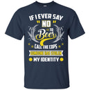 Never Say NO to Beer Funny T-shirts CustomCat