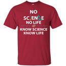 No Science No Life Know Science Know Life Funny Gifts Science T Shirts CustomCat