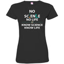 No Science No Life Know Science Know Life Funny Gifts Science T Shirts CustomCat