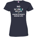 No Science No Life Know Science Know Life Funny Gifts Science T Shirts CustomCat