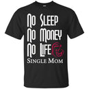 No Sleep No Money No Life Single Mom T Shirts CustomCat