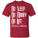 No Sleep No Money No Life Single Mom T Shirts CustomCat