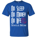 No Sleep No Money No Life Single Mom T Shirts CustomCat