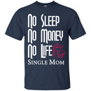 No Sleep No Money No Life Single Mom T Shirts CustomCat