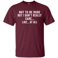 Not to be rude but i don't really care like at all T-shirts CustomCat
