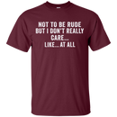 Not to be rude but i don't really care like at all T-shirts CustomCat