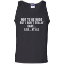 Not to be rude but i don't really care like at all T-shirts CustomCat