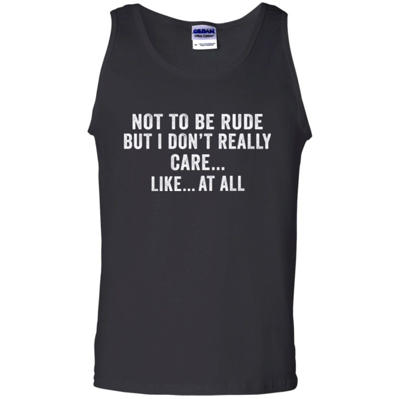 Not to be rude but i don't really care like at all T-shirts CustomCat