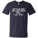 Not to be rude but i don't really care like at all T-shirts CustomCat