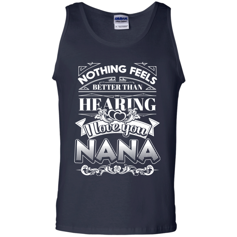 Nothing Feels Better Than Hearing I Love You NANA T-shirts CustomCat