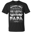 Nothing Feels Better Than Hearing I Love You PAPA Funny T-shirts CustomCat