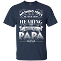 Nothing Feels Better Than Hearing I Love You PAPA Funny T-shirts CustomCat