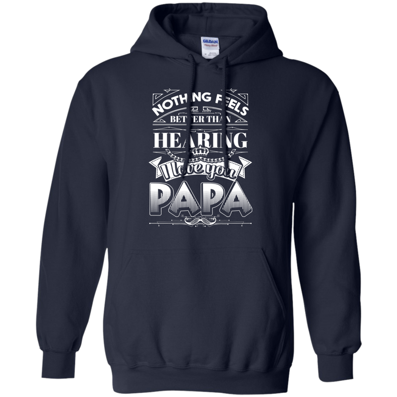 Nothing Feels Better Than Hearing I Love You PAPA Funny T-shirts CustomCat