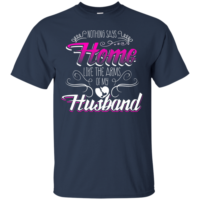 Nothing Says Home Like The Arms Of My Husband T-shirts CustomCat