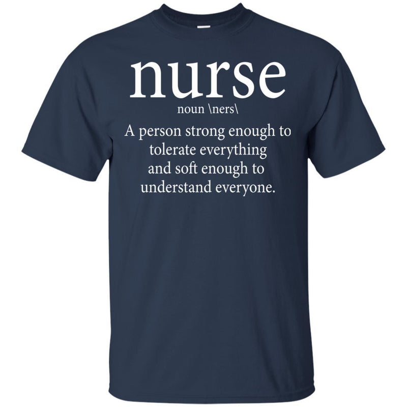 Nurse A Person Strong Enough To Tolerate Everything And Soft Enough To Understand Everyone T-shirts CustomCat