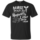 Nurse Because My Hogwarts Letter Never Came Funny Tshirts for Nurses CustomCat