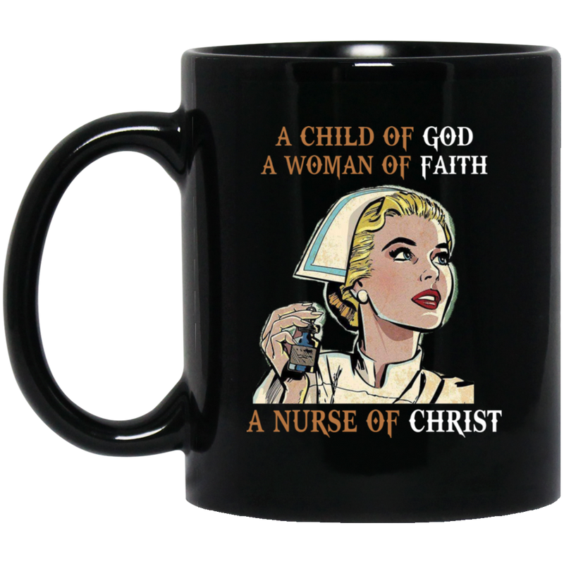 Nurse Coffee Mug A Child Of God A Woman Of Faith A Nurse Of Christ Funny Gift Nurses 11oz - 15oz Black Mug