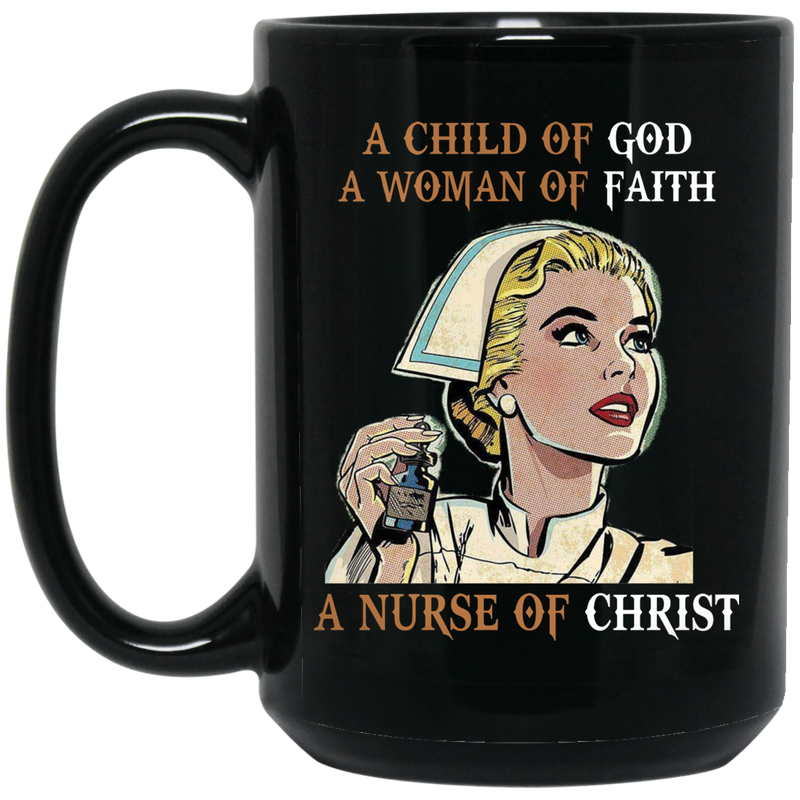 Nurse Coffee Mug A Child Of God A Woman Of Faith A Nurse Of Christ Funny Gift Nurses 11oz - 15oz Black Mug