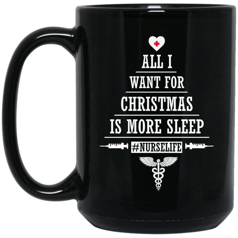 Nurse Coffee Mug All I Want For Christmas Is More Sleep Funny Nurse Nurselife 11oz - 15oz Black Mug
