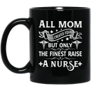 Nurse Coffee Mug All Mom Are Created Equal Only The Finest Raise A Nurse 11oz - 15oz Black Mug