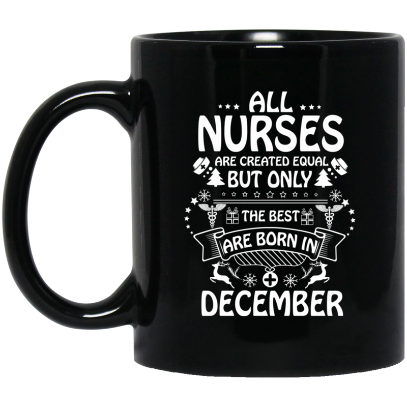 Nurse Coffee Mug All Nurse Are Created Equal Only The Best Are Born In December Christmas 11oz - 15oz Black Mug