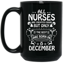 Nurse Coffee Mug All Nurse Are Created Equal Only The Best Are Born In December Christmas 11oz - 15oz Black Mug