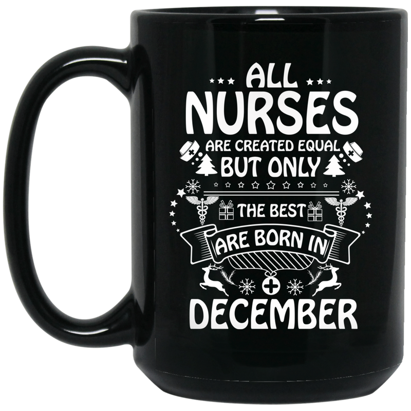 Nurse Coffee Mug All Nurse Are Created Equal Only The Best Are Born In December Christmas 11oz - 15oz Black Mug